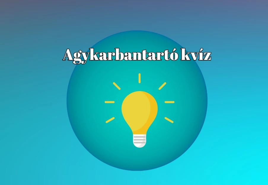 Agykarbantartó kvíz - Ha a válaszok kétharmada helyes, akkor te is a zsenik klubjába tartozol