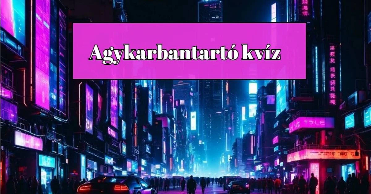 Gyors kvízünk a szellem frissen tartásának záloga. Szerezz meg minél több pontot!