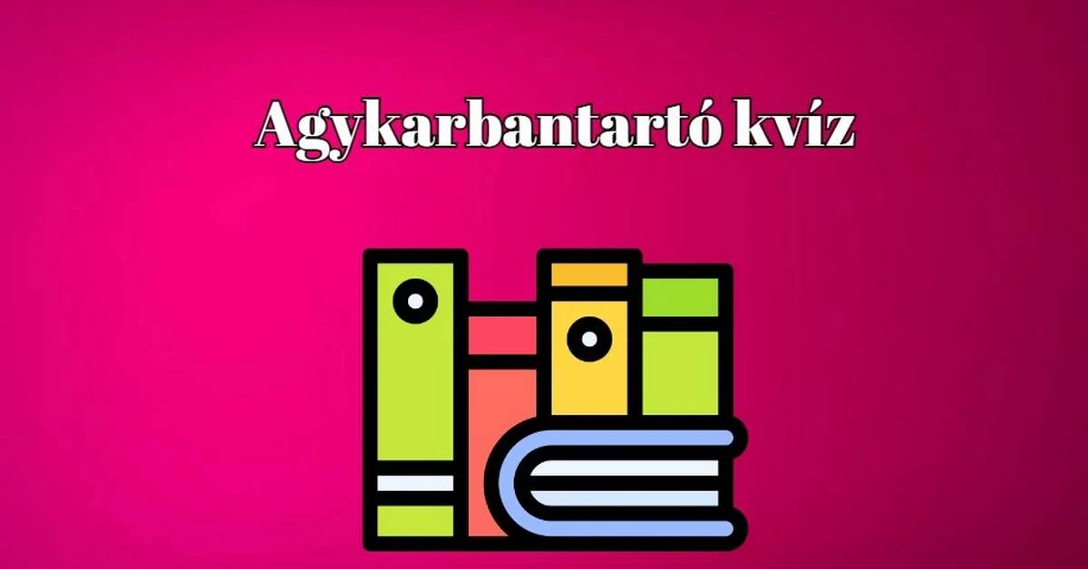 Agykarbantartó kvíz - Ebben a kvízben, csak a legjobbak adnak legalább hat helyes választ