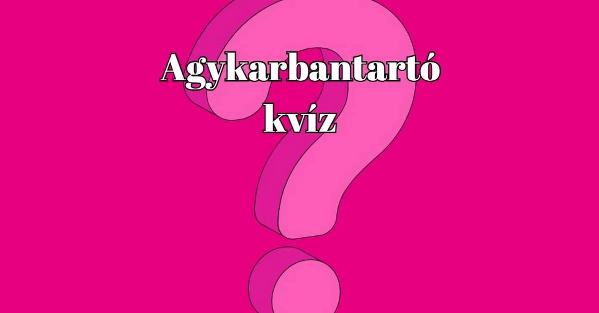 Itt egy agykarbantartó kvíz, mely boldogabbá teszi a napod!